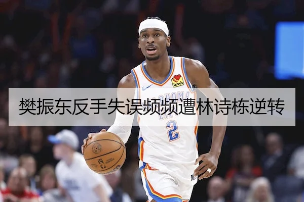 樊振东反手失误频频遭林诗栋逆转
